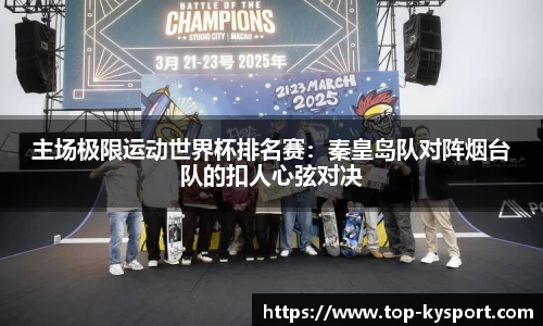 主场极限运动世界杯排名赛：秦皇岛队对阵烟台队的扣人心弦对决